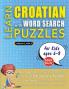 LEARN CROATIAN WITH WORD SEARCH PUZZLES FOR KIDS 6 - 8 - Discover How to Improve Foreign Language Skills with a  Fun Vocabulary Builder. Find 2000 Words to Practice at Home - 100 Large Print Puzzle Games - Teaching Material Study Activity Workbook