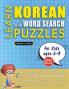 LEARN KOREAN WITH WORD SEARCH PUZZLES FOR KIDS 6 - 8 - Discover How to Improve Foreign Language Skills with a  Fun Vocabulary Builder. Find 2000 Words to Practice at Home - 100 Large Print Puzzle Games - Teaching Material Study Activity Workbook