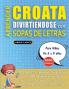 APRENDER CROATA DIVIRTIÉNDOSE CON SOPAS DE LETRAS - Para Niños de 6 a 8 años - Descubre Cómo Mejorar tu Vocabulario con 2000 Palabras Escondidas y Practica en Casa - 100 Cuadrículas de Juego - Material de Aprendizaje y Folleto de Actividades