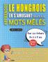 APPRENDRE LE HONGROIS EN S'AMUSANT GRÂCE AUX MOTS MÊLÉS - POUR LES ENFANTS DE 6 À 8 ANS - Découvrez Comment Améliorer Son Vocabulaire Avec 2000 Mots Cachés Et S'entraîner À La Maison - 100 Grilles De Jeux - Matériel Pédagogique Et Cahier D'activités