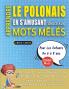 APPRENDRE LE POLONAIS EN S'AMUSANT GRÂCE AUX MOTS MÊLÉS - POUR LES ENFANTS DE 6 À 8 ANS - Découvrez Comment Améliorer Son Vocabulaire Avec 2000 Mots Cachés Et S'entraîner À La Maison - 100 Grilles De Jeux - Matériel Pédagogique Et Cahier D'activités