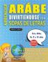 APRENDER ARÁBE DIVIRTIÉNDOSE CON SOPAS DE LETRAS - Para Niños de 8 a 10 años - Descubre Cómo Mejorar tu Vocabulario con 2000 Palabras Escondidas y Practica en Casa - 100 Cuadrículas de Juego - Material de Aprendizaje y Folleto de Actividades