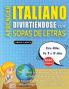 APRENDER ITALIANO DIVIRTIÉNDOSE CON SOPAS DE LETRAS - Para Niños de 8 a 10 años - Descubre Cómo Mejorar tu Vocabulario con 2000 Palabras Escondidas y Practica en Casa - 100 Cuadrículas de Juego - Material de Aprendizaje y Folleto de Actividades