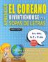 APRENDER EL COREANO DIVIRTIÉNDOSE CON SOPAS DE LETRAS - Para Niños de 8 a 10 años - Descubre Cómo Mejorar tu Vocabulario con 2000 Palabras Escondidas y Practica en Casa - 100 Cuadrículas de Juego - Material de Aprendizaje y Folleto de Actividades