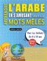 APPRENDRE L'ARABE EN S'AMUSANT GRÂCE AUX MOTS MÊLÉS - POUR LES ENFANTS DE 8 À 10 ANS - Découvrez Comment Améliorer Son Vocabulaire Avec 2000 Mots Cachés Et S'entraîner À La Maison - 100 Grilles De Jeux - Matériel Pédagogique Et Cahier D'activités