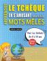 APPRENDRE LE TCHÈQUE EN S'AMUSANT GRÂCE AUX MOTS MÊLÉS - POUR LES ENFANTS DE 8 À 10 ANS - Découvrez Comment Améliorer Son Vocabulaire Avec 2000 Mots Cachés Et S'entraîner À La Maison - 100 Grilles De Jeux - Matériel Pédagogique Et Cahier D'activités