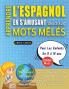 APPRENDRE L'ESPAGNOL EN S'AMUSANT GRÂCE AUX MOTS MÊLÉS - POUR LES ENFANTS DE 8 À 10 ANS - Découvrez Comment Améliorer Son Vocabulaire Avec 2000 Mots Cachés Et S'entraîner À La Maison - 100 Grilles De Jeux - Matériel Pédagogique Et Cahier D'activités