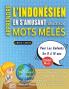 APPRENDRE L'INDONÉSIEN EN S'AMUSANT GRÂCE AUX MOTS MÊLÉS - POUR LES ENFANTS DE 8 À 10 ANS - Découvrez Comment Améliorer Son Vocabulaire Avec 2000 Mots Cachés Et S'entraîner À La Maison - 100 Grilles De Jeux - Matériel Pédagogique Et Cahier D'activités