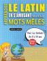 APPRENDRE LE LATIN EN S'AMUSANT GRÂCE AUX MOTS MÊLÉS - POUR LES ENFANTS DE 8 À 10 ANS - Découvrez Comment Améliorer Son Vocabulaire Avec 2000 Mots Cachés Et S'entraîner À La Maison - 100 Grilles De Jeux - Matériel Pédagogique Et Cahier D'activités