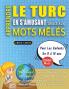 APPRENDRE LE TURC EN S'AMUSANT GRÂCE AUX MOTS MÊLÉS - POUR LES ENFANTS DE 8 À 10 ANS - Découvrez Comment Améliorer Son Vocabulaire Avec 2000 Mots Cachés Et S'entraîner À La Maison - 100 Grilles De Jeux - Matériel Pédagogique Et Cahier D'activités