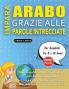 IMPARA ARABO GRAZIE ALLE PAROLE INTRECCIATE - Per Bambini Da 8 a 10 Anni - Scopri Come Migliorare Il Tuo Vocabolario Con 2000 Crucipuzzle e Pratica a Casa - 100 Griglie Di Gioco - Materiale Didattico e Libretto Di Attività