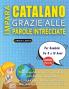 IMPARA CATALANO GRAZIE ALLE PAROLE INTRECCIATE - Per Bambini Da 8 a 10 Anni - Scopri Come Migliorare Il Tuo Vocabolario Con 2000 Crucipuzzle e Pratica a Casa - 100 Griglie Di Gioco - Materiale Didattico e Libretto Di Attività
