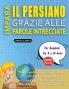 IMPARA IL PERSIANO GRAZIE ALLE PAROLE INTRECCIATE - Per Bambini Da 8 a 10 Anni - Scopri Come Migliorare Il Tuo Vocabolario Con 2000 Crucipuzzle e Pratica a Casa - 100 Griglie Di Gioco - Materiale Didattico e Libretto Di Attività