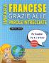 IMPARA FRANCESE GRAZIE ALLE PAROLE INTRECCIATE - Per Bambini Da 8 a 10 Anni - Scopri Come Migliorare Il Tuo Vocabolario Con 2000 Crucipuzzle e Pratica a Casa - 100 Griglie Di Gioco - Materiale Didattico e Libretto Di Attività