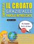 IMPARA IL CROATO GRAZIE ALLE PAROLE INTRECCIATE - Per Bambini Da 8 a 10 Anni - Scopri Come Migliorare Il Tuo Vocabolario Con 2000 Crucipuzzle e Pratica a Casa - 100 Griglie Di Gioco - Materiale Didattico e Libretto Di Attività