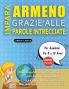 IMPARA ARMENO GRAZIE ALLE PAROLE INTRECCIATE - Per Bambini Da 8 a 10 Anni - Scopri Come Migliorare Il Tuo Vocabolario Con 2000 Crucipuzzle e Pratica a Casa - 100 Griglie Di Gioco - Materiale Didattico e Libretto Di Attività
