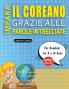 IMPARA IL COREANO GRAZIE ALLE PAROLE INTRECCIATE - Per Bambini Da 8 a 10 Anni - Scopri Come Migliorare Il Tuo Vocabolario Con 2000 Crucipuzzle e Pratica a Casa - 100 Griglie Di Gioco - Materiale Didattico e Libretto Di Attività