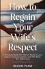 How To Regain Your Wife's Respect