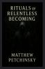 Rituals of Relentless Becoming