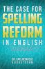THE CASE FOR SPELLING REFORMS IN ENGLISH