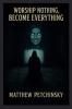 Worship Nothing Become Everything