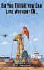 So You Think You Can Live Without Oil