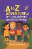 A to Z Adventure of Attitude Bravery Confidence & Beyond