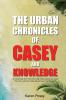 THE URBAN CHRONICLES OF CASEY AND KNOWLEDGE