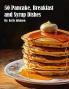50 Pancake Breakfast and Syrup Dishes