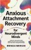 Anxious Attachment Recovery for Neurodivergent Minds