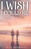 I Wish I Could Be