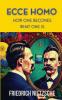Ecce Homo by Friedrich Nietzsche (Annotated with Author Bio and Published by Polis & Praxis Classics)