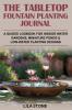 The Tabletop Fountain Planting Journal