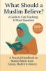 What Should a Muslim Believe? A Field Guide to Core Teachings & Moral Questions
