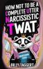 How Not to be a Complete Utter Narcissistic Twat