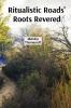 Ritualistic Roads' Roots Revered