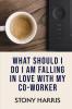 What Should I Do? I'm Falling in Love with a Co-worker