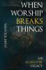 When Worship Breaks Things