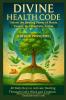 DIVINE HEALTH CODE - 40 Daily Keys to Activate Healing Through God's Word and Creation  - Édition française