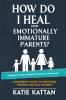 How Do I Heal from Emotionally Immature Parents? A Beginner's Guide to Emotional Freedom and Self-Growth