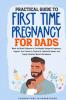 Practical Guide To First Time Pregnancy For Dads