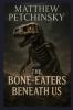 The Bone-Eaters Beneath Us