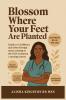Blossom Where Your Feet Are Planted