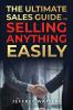 The Ultimate Sales Guide to Selling Anything Easily