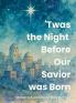 'Twas the Night Before Our Savior Was Born