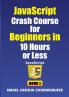 JavaScript Crash Course for Beginners in 10 Hours or Less (Book 1)