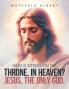 WHO IS SITTING ON THE THRONE IN HEAVEN? JESUS THE ONLY GOD.
