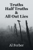 Truths  Half Truths  &  All Out Lies