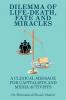 DILEMMA OF LIFE-DEATH FATE AND MIRACLES