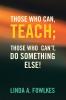 Those Who Can Teach; Those Who Can't Do Something Else!